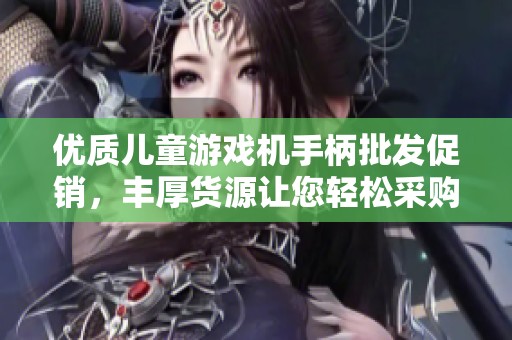 优质儿童游戏机手柄批发促销，丰厚货源让您轻松采购