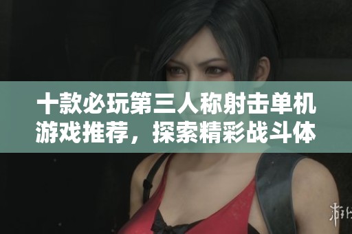 十款必玩第三人称射击单机游戏推荐，探索精彩战斗体验！