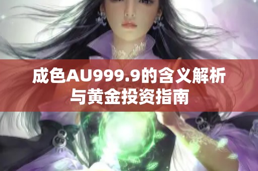成色AU999.9的含义解析与黄金投资指南