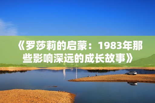 《罗莎莉的启蒙：1983年那些影响深远的成长故事》