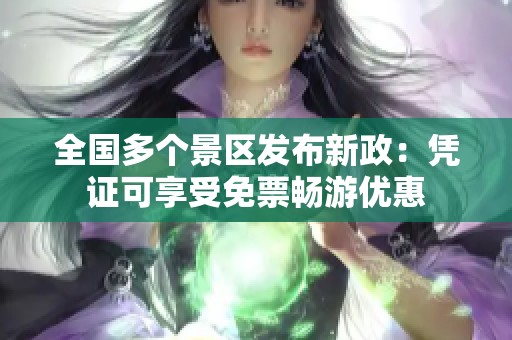 全国多个景区发布新政：凭证可享受免票畅游优惠