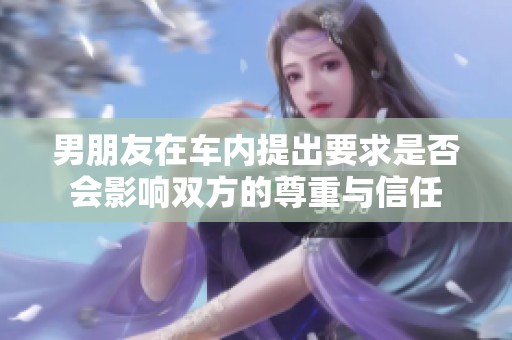男朋友在车内提出要求是否会影响双方的尊重与信任
