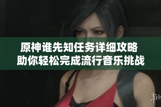 原神谁先知任务详细攻略 助你轻松完成流行音乐挑战