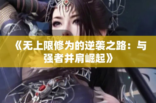 《无上限修为的逆袭之路：与强者并肩崛起》