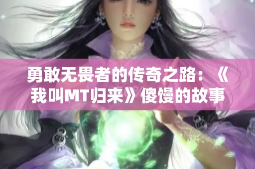 勇敢无畏者的传奇之路：《我叫MT归来》傻馒的故事探索