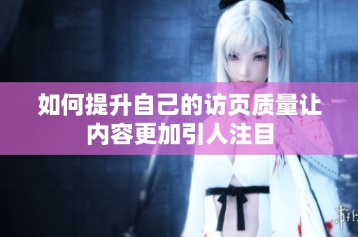 如何提升自己的访页质量让内容更加引人注目