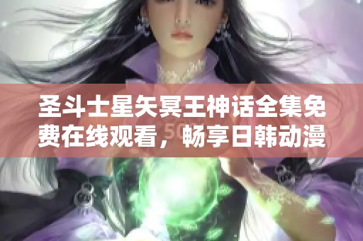 圣斗士星矢冥王神话全集免费在线观看，畅享日韩动漫精彩内容