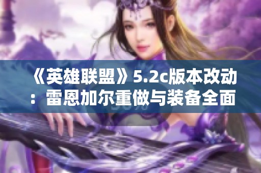 《英雄联盟》5.2c版本改动：雷恩加尔重做与装备全面调优