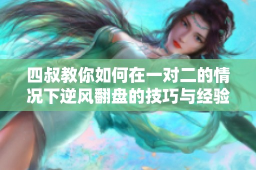 四叔教你如何在一对二的情况下逆风翻盘的技巧与经验