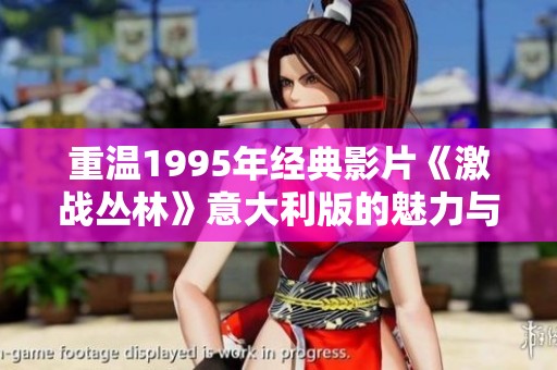 重温1995年经典影片《激战丛林》意大利版的魅力与风采