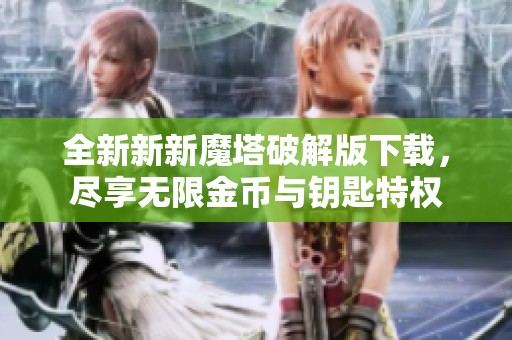 全新新新魔塔破解版下载，尽享无限金币与钥匙特权