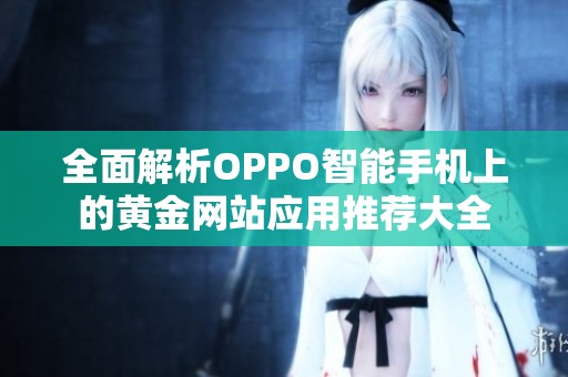 全面解析OPPO智能手机上的黄金网站应用推荐大全