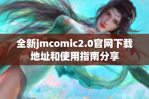全新jmcomic2.0官网下载地址和使用指南分享