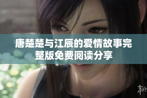 唐楚楚与江辰的爱情故事完整版免费阅读分享