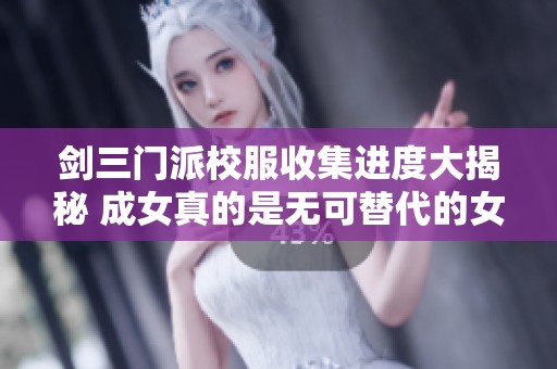 剑三门派校服收集进度大揭秘 成女真的是无可替代的女神