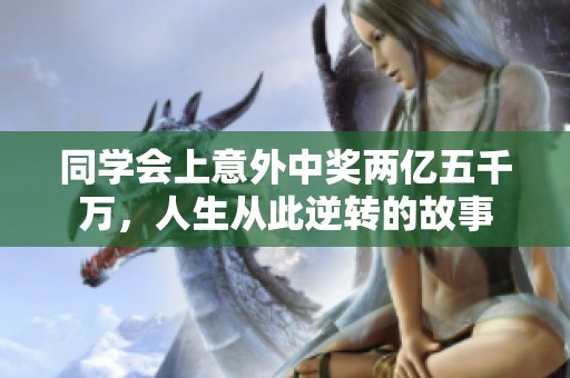 同学会上意外中奖两亿五千万，人生从此逆转的故事