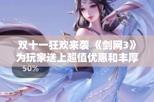 双十一狂欢来袭 《剑网3》为玩家送上超值优惠和丰厚福利