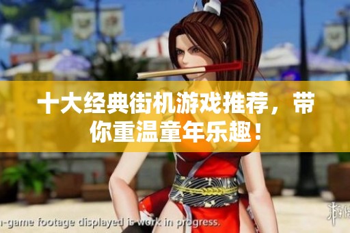 十大经典街机游戏推荐，带你重温童年乐趣！