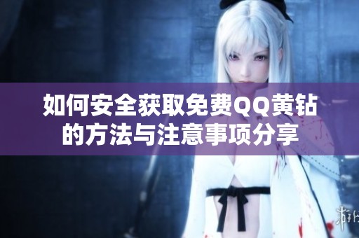 如何安全获取免费QQ黄钻的方法与注意事项分享