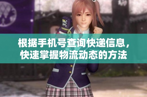 根据手机号查询快递信息，快速掌握物流动态的方法