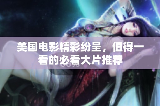 美国电影精彩纷呈，值得一看的必看大片推荐