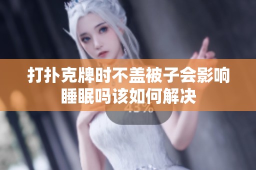 打扑克牌时不盖被子会影响睡眠吗该如何解决