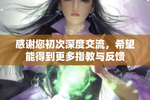 感谢您初次深度交流，希望能得到更多指教与反馈