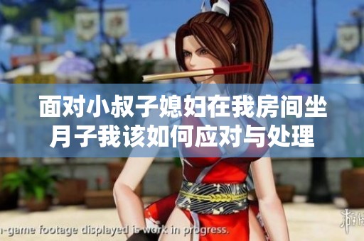 面对小叔子媳妇在我房间坐月子我该如何应对与处理