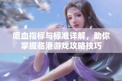 呕血指标与标准详解，助你掌握临港游戏攻略技巧