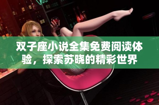 双子座小说全集免费阅读体验，探索苏晓的精彩世界