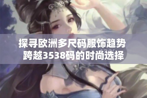 探寻欧洲多尺码服饰趋势 跨越3538码的时尚选择