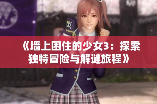 《墙上困住的少女3：探索独特冒险与解谜旅程》