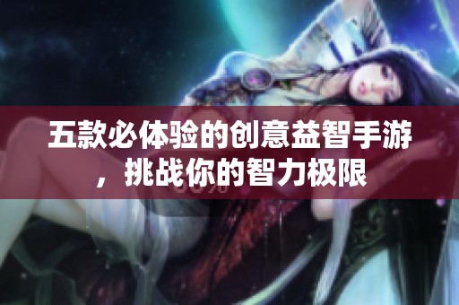 五款必体验的创意益智手游，挑战你的智力极限