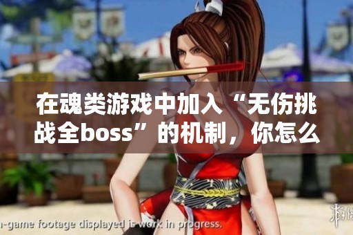 在魂类游戏中加入“无伤挑战全boss”的机制,你怎么看? 在魂类游戏中加入“无伤挑战全boss”的机制,你怎么看?