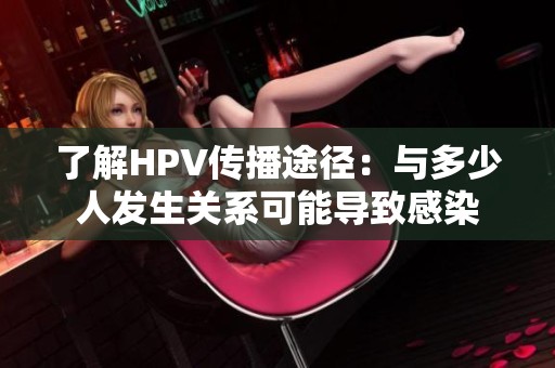 了解HPV传播途径：与多少人发生关系可能导致感染