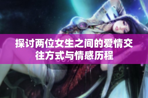 探讨两位女生之间的爱情交往方式与情感历程