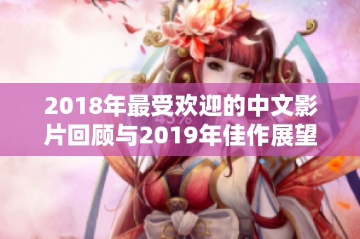 2018年最受欢迎的中文影片回顾与2019年佳作展望