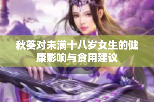 秋葵对未满十八岁女生的健康影响与食用建议