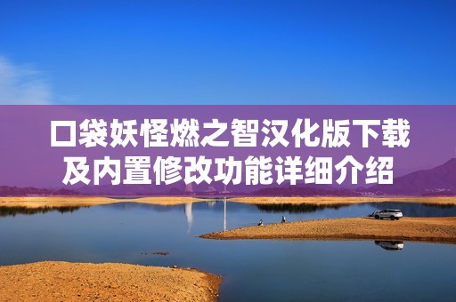 口袋妖怪燃之智汉化版下载及内置修改功能详细介绍 口袋妖怪燃之智汉化版下载及内置修改功能详细介绍
