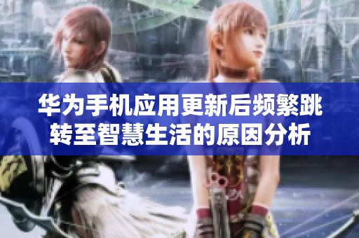 华为手机应用更新后频繁跳转至智慧生活的原因分析