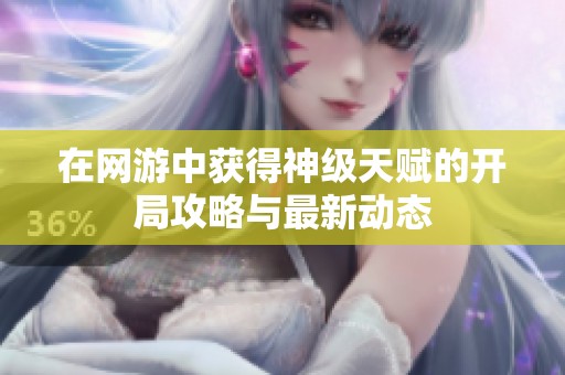 在网游中获得神级天赋的开局攻略与最新动态