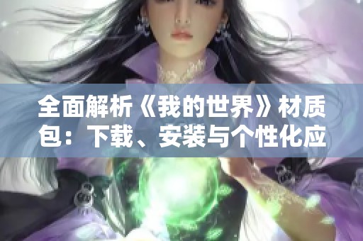 全面解析《我的世界》材质包：下载、安装与个性化应用详解