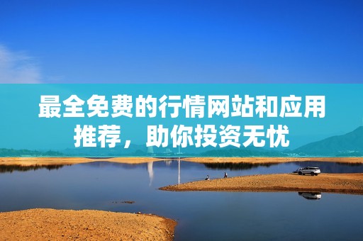 最全免费的行情网站和应用推荐，助你投资无忧