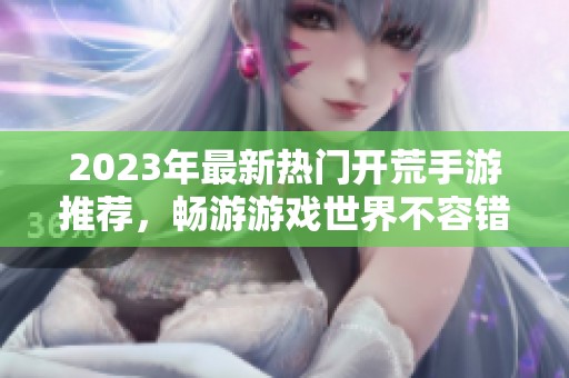 2023年最新热门开荒手游推荐，畅游游戏世界不容错过