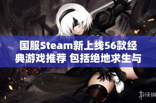 国服Steam新上线56款经典游戏推荐 包括绝地求生与永劫无间