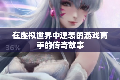在虚拟世界中逆袭的游戏高手的传奇故事