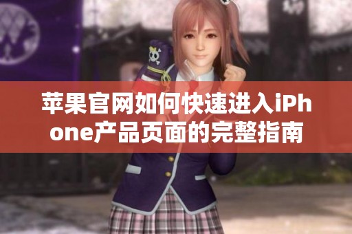 苹果官网如何快速进入iPhone产品页面的完整指南