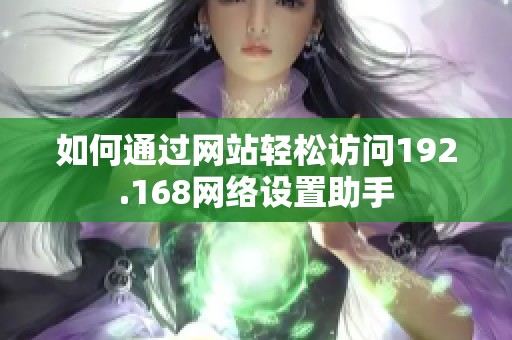 如何通过网站轻松访问192.168网络设置助手