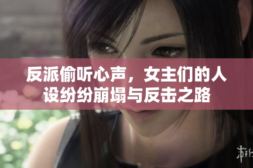 反派偷听心声，女主们的人设纷纷崩塌与反击之路