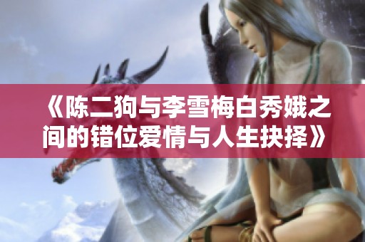 《陈二狗与李雪梅白秀娥之间的错位爱情与人生抉择》